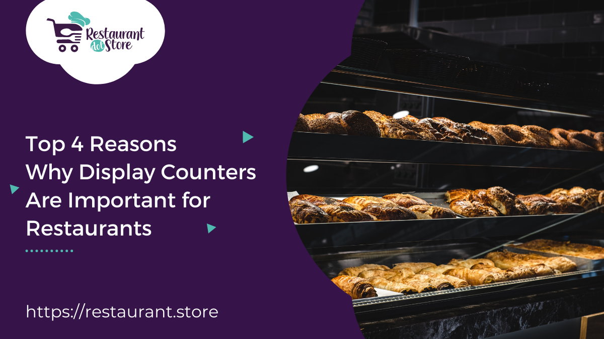 Top 4 Reasons Why Display Counters Are Important for Restaurants