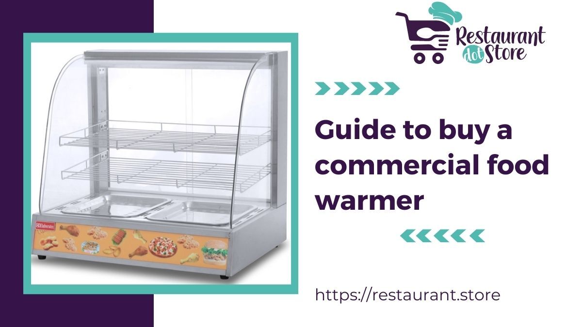 Top 6 Tips to Choose a Commercial Food Warmer for Your Restaurant